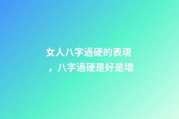 女人八字過硬的表現，八字過硬是好是壞